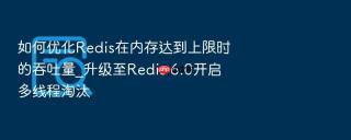 如何优化redis在内存达到上限时的吞吐量_升级至redis 6.0开启多线程淘汰