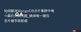 如何解决mongodb分片集群中唯一索引失效问题_确保唯一键包含片键字段前缀