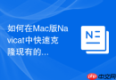如何在Mac版Navicat中快速克隆现有的数据库连接配置？