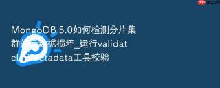 mongodb 5.0如何检测分片集群的元数据损坏_运行validatedbmetadata工具校验
