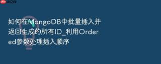 如何在mongodb中批量插入并返回生成的所有id_利用ordered参数处理插入顺序