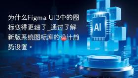 为什么Figma UI3中的图标变得更细了_通过了解新版系统图标库的设计趋势设置。