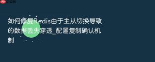 如何修复Redis由于主从切换导致的数据丢失穿透_配置复制确认机制