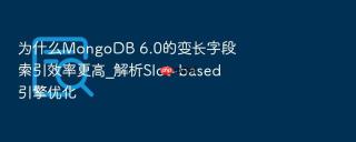 为什么MongoDB 6.0的变长字段索引效率更高_解析Slot-based引擎优化