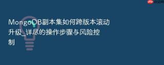MongoDB副本集如何跨版本滚动升级_详尽的操作步骤与风险控制