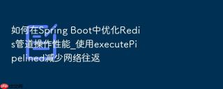 如何在spring boot中优化redis管道操作性能_使用executepipelined减少网络往返