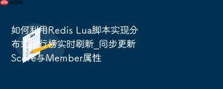 如何利用Redis Lua脚本实现分布式排行榜实时刷新_同步更新Score与Member属性