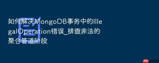 如何解决mongodb事务中的illegaloperation错误_排查非法的聚合管道阶段