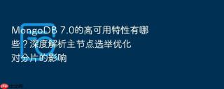 mongodb 7.0的高可用特性有哪些?深度解析主节点选举优化对分片的影响