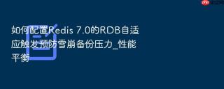 如何配置redis 7.0的rdb自适应触发预防雪崩备份压力_性能平衡