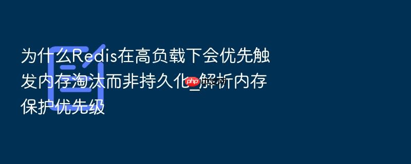 为什么redis在高负载下会优先触发内存淘汰而非持久化_解析内存保护优先级