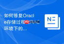 如何修复Oracle存储过程在RAC环境下的序列跳号问题？