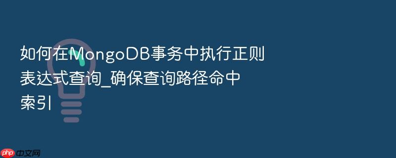 如何在mongodb事务中执行正则表达式查询_确保查询路径命中索引