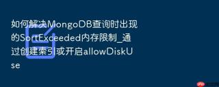 如何解决mongodb查询时出现的sortexceeded内存限制_通过创建索引或开启allowdiskuse
