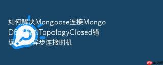 如何解决mongoose连接mongodb出现的topologyclosed错误_检查异步连接时机