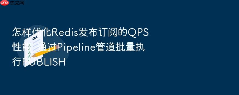 怎样优化redis发布订阅的qps性能_通过pipeline管道批量执行publish