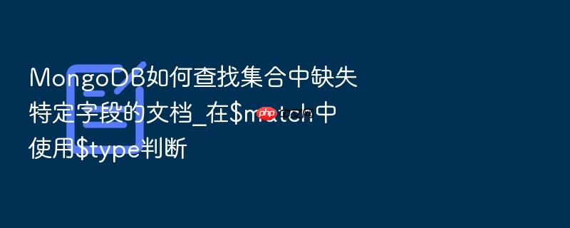 mongodb如何查找集合中缺失特定字段的文档_在$match中使用$type判断