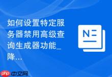 如何设置特定服务器禁用高级查询生成器功能_降低高负载节点的不必要查询消耗