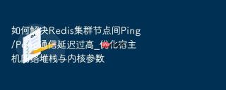 如何解决redis集群节点间ping/pong通信延迟过高_优化宿主机网络堆栈与内核参数