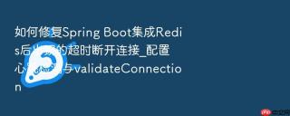 如何修复spring boot集成redis后出现的超时断开连接_配置心跳检测与validateconnection