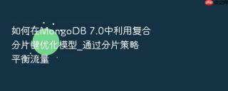 如何在mongodb 7.0中利用复合分片键优化模型_通过分片策略平衡流量