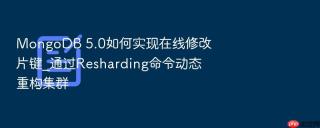 MongoDB 5.0如何实现在线修改片键_通过Resharding命令动态重构集群
