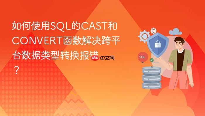 如何使用sql的cast和convert函数解决跨平台数据类型转换报错?
