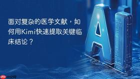 面对复杂的医学文献,如何用kimi快速提取关键临床结论?