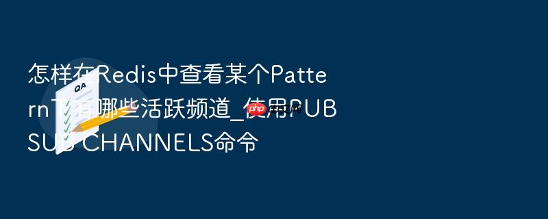 怎样在redis中查看某个pattern下有哪些活跃频道_使用pubsub channels命令