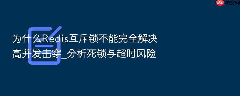 为什么redis互斥锁不能完全解决高并发击穿_分析死锁与超时风险