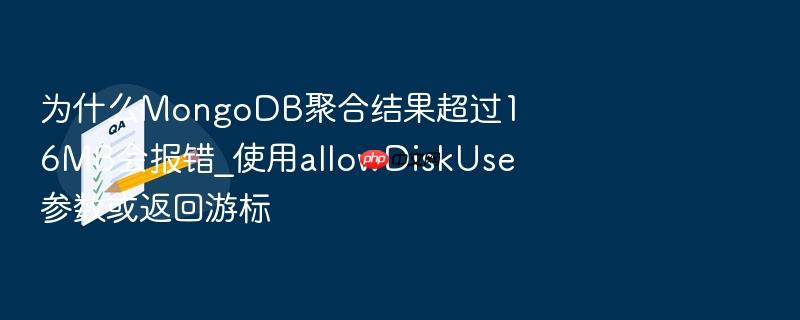 为什么mongodb聚合结果超过16mb会报错_使用allowdiskuse参数或返回游标