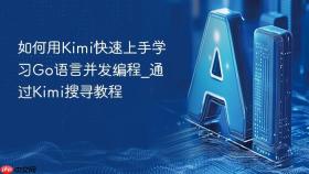 如何用Kimi快速上手学习Go语言并发编程_通过Kimi搜寻教程