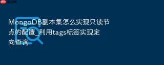 MongoDB副本集怎么实现只读节点的配置_利用tags标签实现定向查询