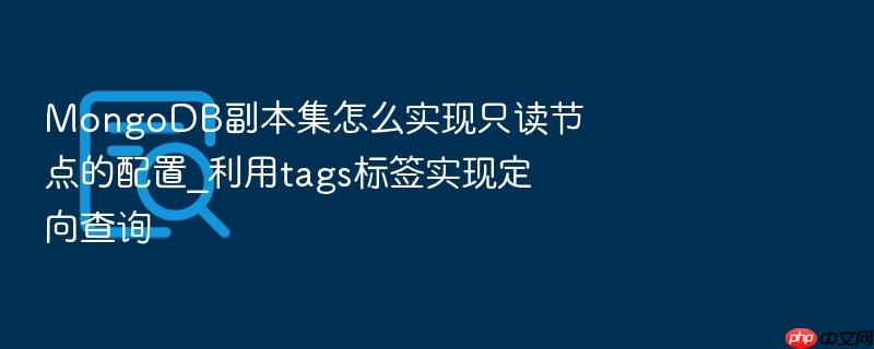 mongodb副本集怎么实现只读节点的配置_利用tags标签实现定向查询