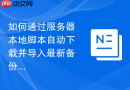 如何通过服务器本地脚本自动下载并导入最新备份_跳过界面实现持续数据集成