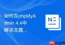 如何在phpMyAdmin 4.4中解决主题包上传报错超限的问题？