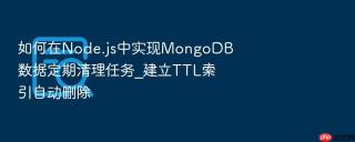 如何在node.js中实现mongodb数据定期清理任务_建立ttl索引自动删除