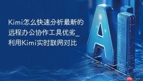 Kimi怎么快速分析最新的远程办公协作工具优劣_利用Kimi实时联网对比