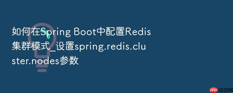 如何在spring boot中配置redis集群模式_设置spring.redis.cluster.nodes参数