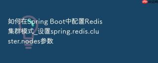 如何在Spring Boot中配置Redis集群模式_设置spring.redis.cluster.nodes参数