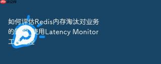 如何评估Redis内存淘汰对业务的影响_使用Latency Monitor工具监控