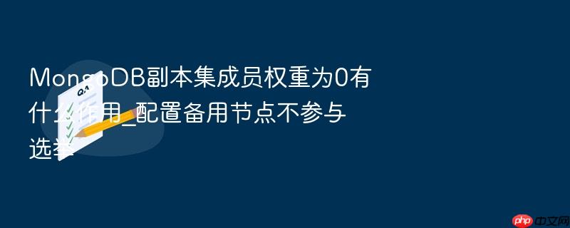 mongodb副本集成员权重为0有什么作用_配置备用节点不参与选举