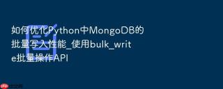 如何优化python中mongodb的批量写入性能_使用bulk_write批量操作api