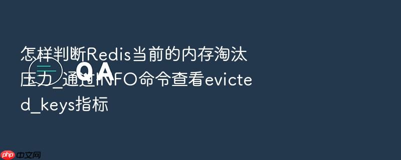 怎样判断redis当前的内存淘汰压力_通过info命令查看evicted_keys指标