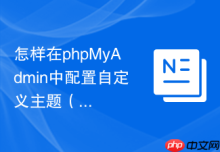 怎样在phpMyAdmin中配置自定义主题（Theme）以美化界面？