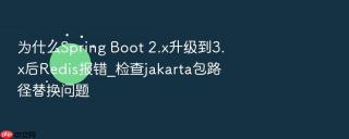 为什么spring boot 2.x升级到3.x后redis报错_检查jakarta包路径替换问题
