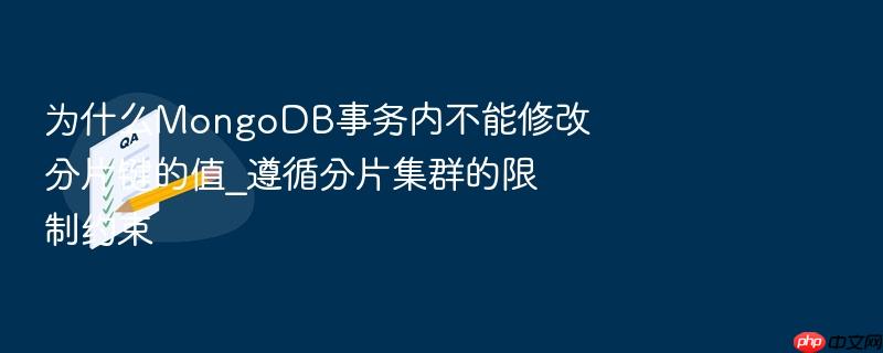 为什么mongodb事务内不能修改分片键的值_遵循分片集群的限制约束