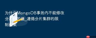 为什么mongodb事务内不能修改分片键的值_遵循分片集群的限制约束