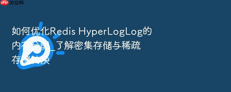 如何优化redis hyperloglog的内存分配_了解密集存储与稀疏存储转换