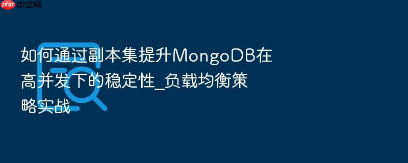 如何通过副本集提升mongodb在高并发下的稳定性_负载均衡策略实战